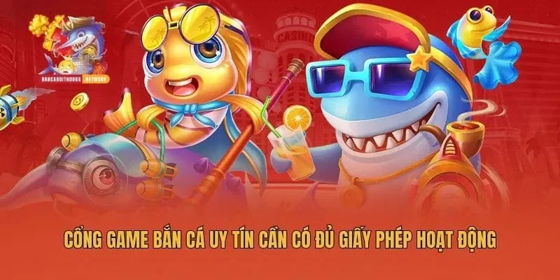Cổng game bắn cá uy tín cần có đủ giấy phép hoạt động