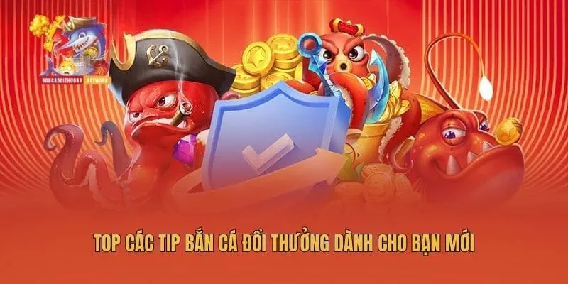 Top các tip bắn cá đổi thưởng dành cho bạn mới